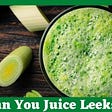 can you juice leeks