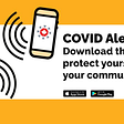 Graphic with two cellphones with bold letters COVID Alert and Google and Apply play store logos to direct users to download.