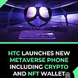 HTC launches New Metaverse Phone Including Crypto and NFT Wallet