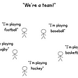 “We’re a team” but each person is playing a different sport. “I’m playing football”, “I’m playing baseball”, “I’m playing rugby”, “I’m playing basketball”, “I’m playing hockey”.