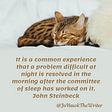 It is a common experience that a problem difficult at night is resolved in the morning after the committee of sleep has worke