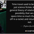https://www.azquotes.com/picture-quotes/quote-time-travel-used-to-be-thought-of-as-just-science-fiction-but-einstein-s-general-theory-stephen-hawking-12-67-52.jpg