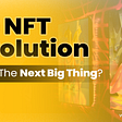 MAXIMUS TECH BLOG COVER HEADLINE THE NFT REVOLUTION: WHY IS IT THE NEXT BIG THING