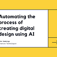 Automating the process of creating digital design using AI