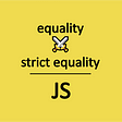 The Equality and the Strict Equality operators in JavaScript
