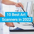 10 Best Art Scanners in 2022