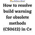 How to resolve build warning for obsolete methods (CS0612) in C