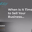 When Is It Time to Sell Your Business…