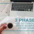 3 Phases you go through when working from home