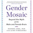 Gender Mosaic: Beyond the Myth of the Male and Female Brain by Daphna Joel, Ph.D., and Luba Vikhanski