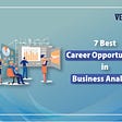 7 Best Career Opportunities In Business Analytics In 2022 — Verzeo