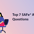 Top 7 SAFe® Agilist Interview Questions