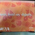 The words “Here, hold my dignity” on a floral background. Natalie Forrest.