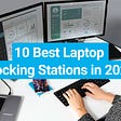 10 Best laptop Docking Stations in 2022