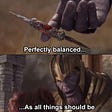 Screenshot saying “Perfectly balanced…as everything should be.”, with thanos holding a dagger in middle of his finger.