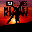 Color graphic of someone carrying a cross, with a red sunset behind him. The words,  Jesus loves me this I know are written.