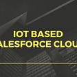 IoT Based Salesforce Cloud