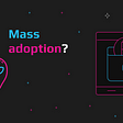 Crypto Is Here To Stay: How Close Is Mass Adoption?