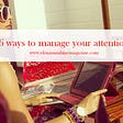 6 ways to manage your attention