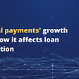 Digital payments’ growth and how it affects loan collection