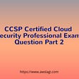 CCSP Certified Cloud Security Professional Exam Question Part 2