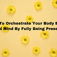 Background of yellow flower with the words “Be Bold to orchestrate your body, emotions and mind by being fully present