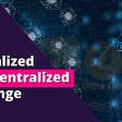 Centralized vs Decentralized Exchange — Cryptocurrency