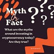 What are the Myth around investing in cryptocurrency today? Are They true? Black image with orange element.