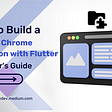 How to build a custom chrome extension with Flutter