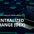 Everything you should know about Decentralized Exchange (DEX)