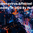 How-Coronavirus-COVID19-Affected-Global-Economy-In-2020-By-Forbes