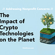 Addressing Nonprofit Concerns: The Impact of Crypto Technologies on the Planet