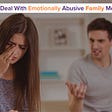 How to Deal with Emotionally Abusive Family Members?