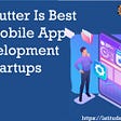 Why Flutter Is Best For Mobile Application  Startups?