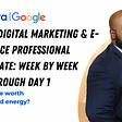 Google Digital Marketing & E-commerce Professional Certificate: Week By Week Walkthrough Day 1