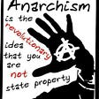 Imagae of a hand reaching up with the anarchy symbol in the palm. Text reads: Anarchism is the revolutionary idea that you are not state property.