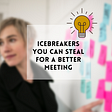 Background photo of the author, Jackie Colburn, a woman with dark blonde hair and a black jacket standing next to a whiteboard with blue and pink sticky notes stuck to it. The text box overlay say “Icebreakers you can steal for a better meeting” and includes an illustration of a lightbulb over the corner of the text box.