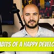 Dino Cajic explains the 10 Habits of a Happy Software Developer