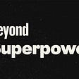 Beyond Superpower