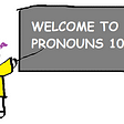 figure with a yellow jacket, purple hair, and glasses pointing at a blackboard that says “welcome to pronouns 101”