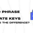 Seed phrase and private keys