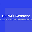 BEPRO Network, An Autonomous Protocol for Decentralized Development