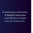 A weekly interview with Bitcoin Creator Satoshi Nakamoto