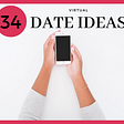 hands holding a cell phone with the caption 34 virtual date ideas