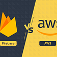 Firebase vs AWS