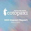 Gear for Good: Cotopaxi’s 2021 Impact Report, published March, 2022