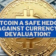 Is Bitcoin a safe hedge against currency devaluation?