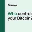 Who controls your Bitcoin?