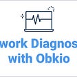 Network Diagnostics with Obkio: Webinar Recap