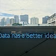 Neon sign that says: “Data has a better idea”